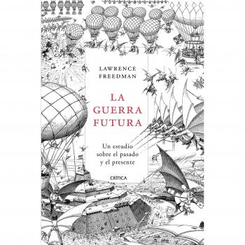 La guerra futura: Un estudio sobre el pasado y el presente - Lawrence Freedman