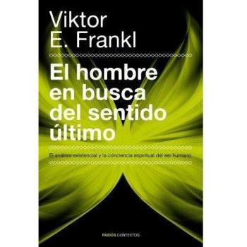 El hombre en busca del sentido último: El análisis existencial y la conciencia espiritual del ser humano - Viktor E. Frankl