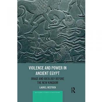 Violence and Power in Ancient Egypt: Image and Ideology before the New Kingdom