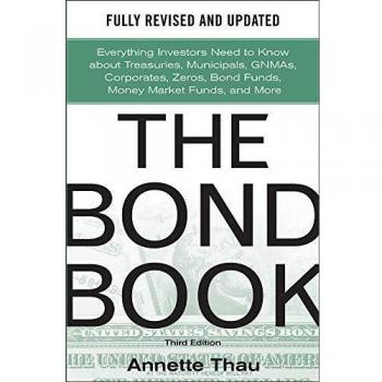 The Bond Book, Third Edition: Everything Investors Need to Know About Treasuries, Municipals, GNMAs, Corporates, Zeros, Bond Funds, Money Market Funds, and More