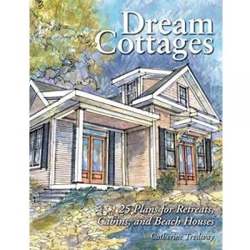 Catherine Tredway's Dream Cottages: 25 Plans for Retreats, Cabins, and Beach Houses