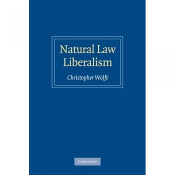 Natural Law Liberalism: A Philosophical Exploration by Christopher Wolfe