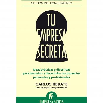 Tu empresa secreta: Ideas prácticas para desarrollar tus proyectos personales y profesionales
