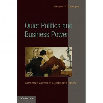 Quiet Politics and Business Power: Corporate Control in Europe and Japan