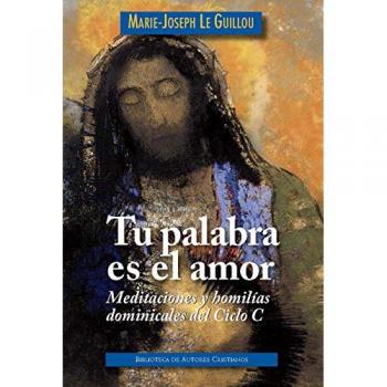 Tu palabra es el amor: Meditaciones y homilías dominicales. Ciclo C: 31