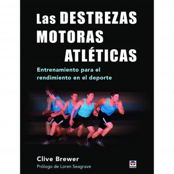 Destrezas motoras atléticas, Las. Entrenamiento para el rendimiento en el deport: Entrenamiento para el rendimiento en el deporte - Clive Brewer