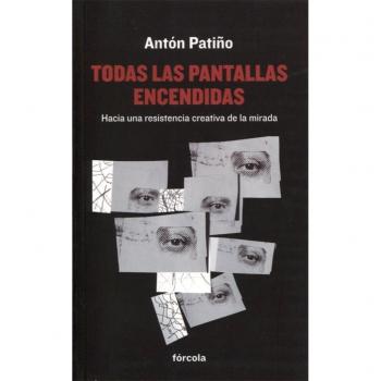 Todas las pantallas encendidas: Hacia una resistencia creativa de la mirada - Patiño Pérez (1957), Antón