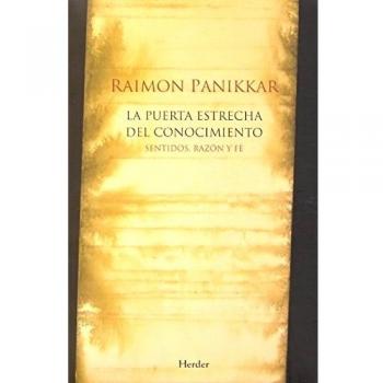 La puerta estrecha del conocimiento: Sentidos, razón y fe - Raimon Panikkar