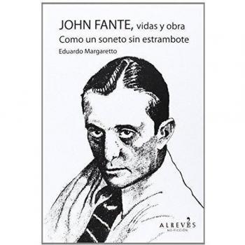John Fante. Vidas Y Obra: Como un soneto sin estrambote - Eduardo Margaretto Kohrmann