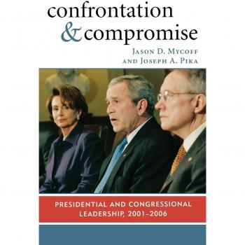 Confrontation and Compromise: Leadership Dynamics in U.S. Politics (2001-2006) by Jason D. Mycoff