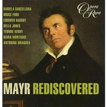 Mayr Rediscovered - ORCHESTRA OF THE TEATRO LIRICO 'GIUSEPPE VERDI' TRIEST GEOFFREY MITCHEL CHOIR ANTONINO SIRAGUSA DAVID PERRY PHILHARMONIA ORCHESTRA BRUCE FORD EIDDWEN HARRHY DANIELA BARCELLONA TIZIANO SEVERINI YVONNE KENNY DELLA JONES DIANA MONTAGUE