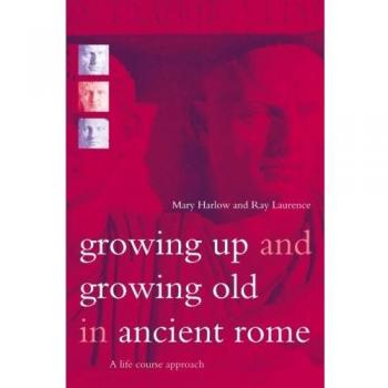 Growing Up and Growing Old in Ancient Rome: A Life Course Approach