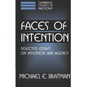 Faces of Intention: Selected Essays on Intention and Agency