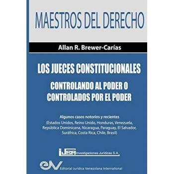 Los Jueces Constitucionales. Controlando al Poder o controlados por el Poder: Algunos casos recientes