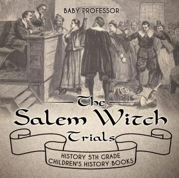 Baby Professor's The Salem Witch Trials: 5th Grade Children's History Book