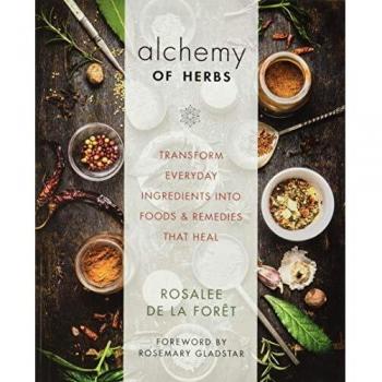 Alchemy of Herbs: Transform Everyday Ingredients into Foods and Remedies That Heal