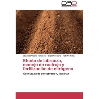 Efecto de labranza, manejo de rastrojo y fertilización de nitrógeno: Agricultura de conservación, labranza