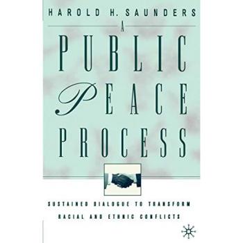 A Public Peace Process: Sustained Dialogue to Transform Racial and Ethnic Conflicts