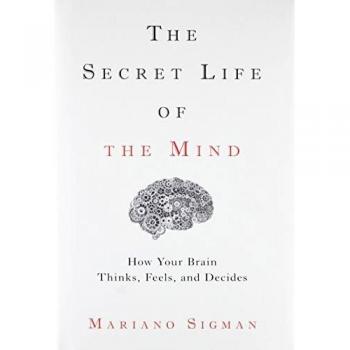 The Secret Life of the Mind: How Your Brain Thinks, Feels, and Decides