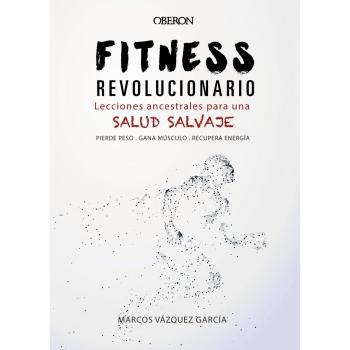 Fitness revolucionario. Lecciones ancestrales para una salud salvaje - VÁZQUEZ GARCÍA, MARCOS