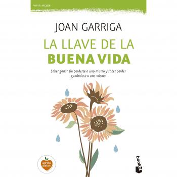 La llave de la buena vida: Saber ganar sin perderse a uno mismo y saber perder ganándose a uno mismo - Joan Garriga