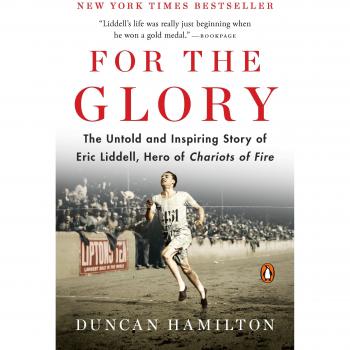For the Glory: The Untold and Inspiring Story of Eric Liddell, Hero of Chariots of Fire
