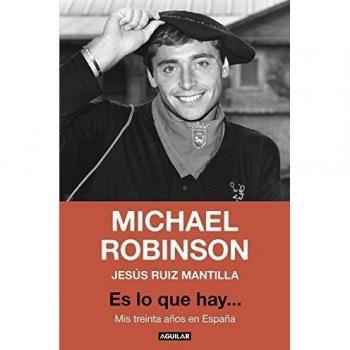 Es lo que hay...: Mis treinta años en España - JESÚS RUIZ MANTILLA; ROBINSON, MICHAEL