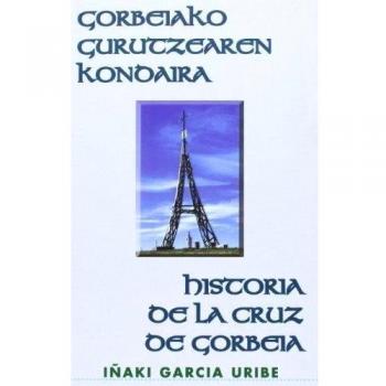 Gorbeiako Gurutzearen Kondaira / Historia De La Cruz De Gorbeia