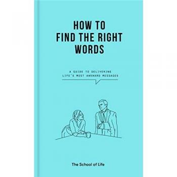 How to Find the Right Words: a guide to delivering life's most awkward messages