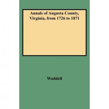 Annals of Augusta County, Virginia (1726-1871) - Historical Record by Jos. A. Waddell