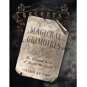 Secrets of the Magickal Grimoires: The Classical Texts of Magick Deciphered