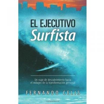 El ejecutivo surfista: Un viaje de descubrimiento hacia el milagro de la transformación personal: Volume 1