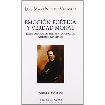 Emoción poética y verdad moral : 7 ensayos en torno a la obra de Antonio Machado