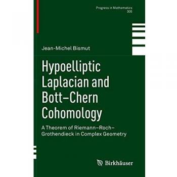 Hypoelliptic Laplacian and Bott-Chern Cohomology: Riemann-Roch-Grothendieck Theorem in Complex Geometry (Progress in Mathematics, Volume 305)