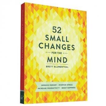 52 Small Changes for the Mind: Improve Memory * Minimize Stress * Increase Productivity * Boost Happiness