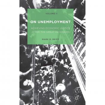 On Unemployment, Volume II: Achieving Economic Justice after the Great Recession: 2