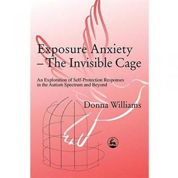 Exposure Anxiety - The Invisible Cage: An Exploration of Self-Protection Responses in the Autism Spectrum and Beyond