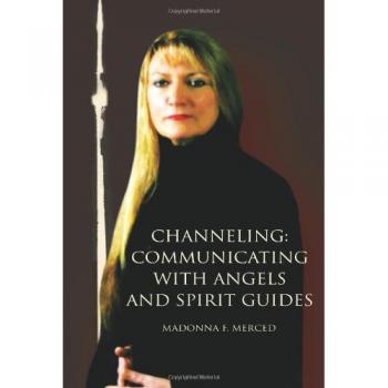 Angel and Spirit Guide Communication Channeling Guide by Madonna F. Merced