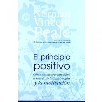 El principio positivo: Cómo alcanzar lo imposible a través de la inspiración y la motivación