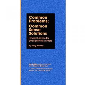 Practical Advice for Small Business Owners: Common Problems and Common Sense Solutions by Greg Hadley (Paperback)