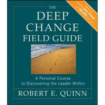 The Deep Change Field Guide: A Personal Course to Discovering the Leader Within