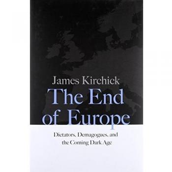 The End of Europe: Dictators, Demagogues, and the Coming Dark Age - Yale University Press Edition