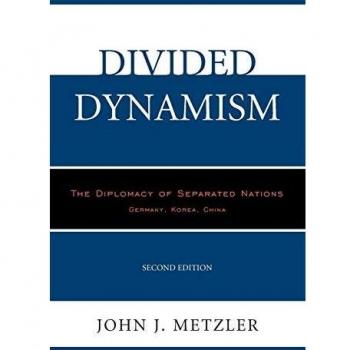 Divided Dynamism: The Diplomacy of Separated Nations (Germany, Korea, China) - 2nd Edition by John J. Metzler
