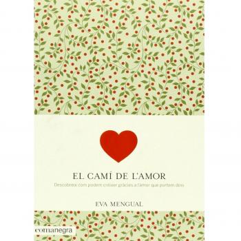 El Camí De L'Amor. Descobreix Com Podem Creixer Gracies A L'Amor Que Portem Dins
