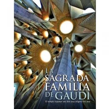 La Sagrada Familia de Gaudí. El templo expiatorio desde sus orígenes hasta hoy