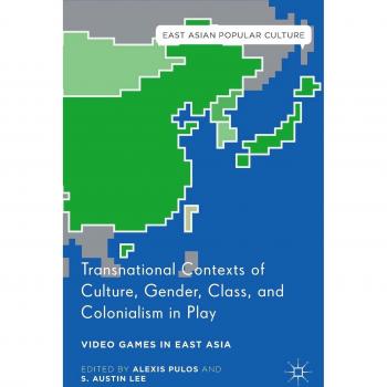 Transnational Contexts of Culture, Gender, Class, and Colonialism in Play: Video Games in East Asia