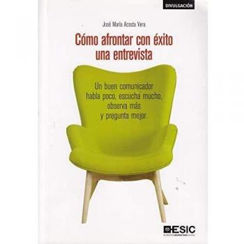 Cómo afrontar con éxito una entrevista. Un buen comunicador habla poco, escucha: Un buen comunicador habla poco, escucha mucho, observa más y pregunta mejor