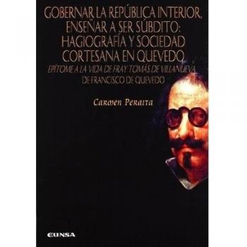 Gobernar la república interior, enseñar a ser súbdito: hagiografía y sociedad cortesana en Quevedo : epítome a la vida de Fray Tomás de Villanueva de Francisco de Quevedo