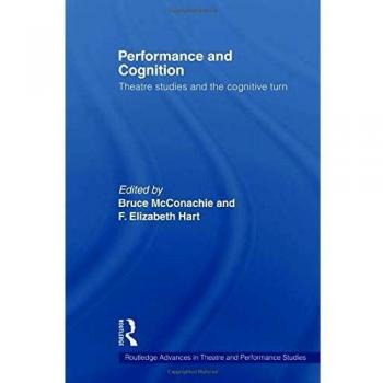 Performance and Cognition: Theatre Studies and the Cognitive Turn