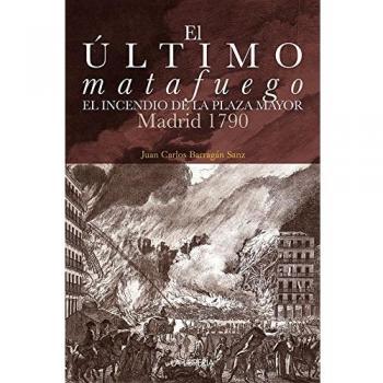 El último matafuego. El incendio de la Plaza Mayor. Madrid 1790